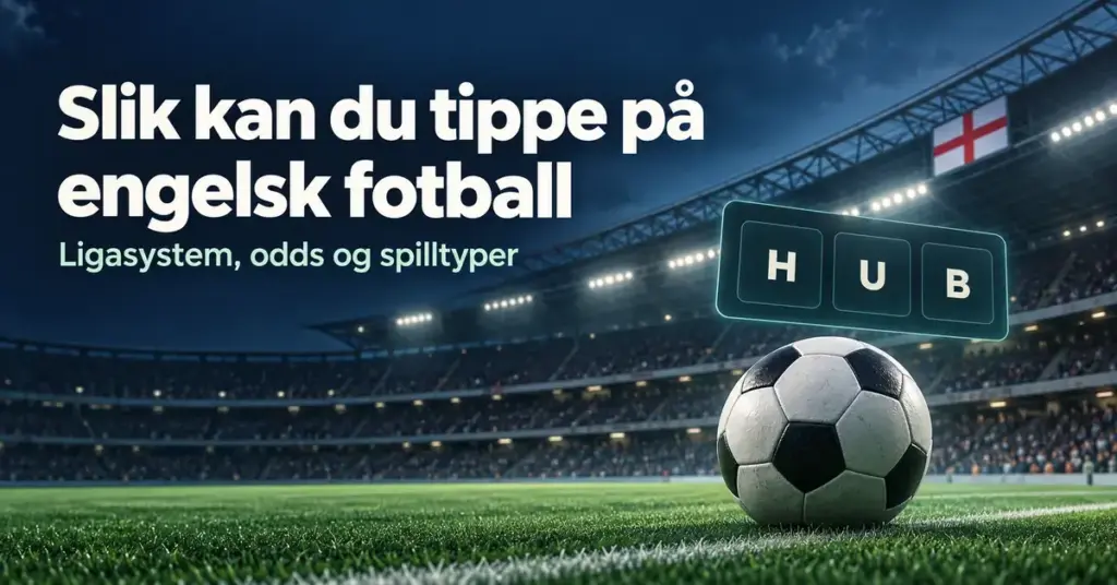 Fotball på en flombelyst stadion med engelsk flagg, symbolene H, U og B og teksten «Slik kan du tippe på engelsk fotball».
